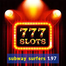 subway surfers 1.97